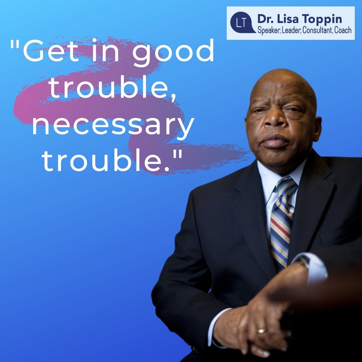 Get in Good Trouble, Necessary Trouble -John Lewis